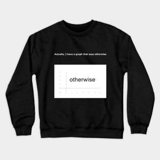 I have a graph that says otherwise Crewneck Sweatshirt